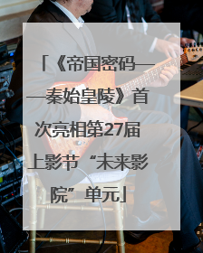 《帝国密码——秦始皇陵》首次亮相第27届上影节“未来影院”单元