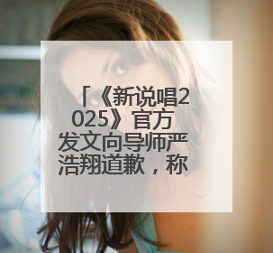 《新说唱2025》官方发文向导师严浩翔道歉，称不当言论为实习新人操作