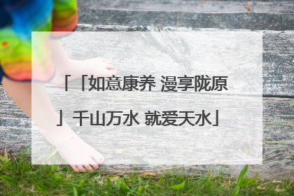 「如意康养 漫享陇原」千山万水 就爱天水
