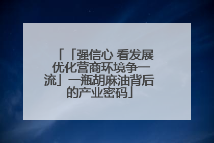 「强信心 看发展 优化营商环境争一流」一瓶胡麻油背后的产业密码