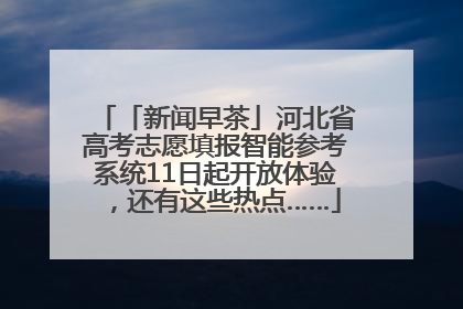 「新闻早茶」河北省高考志愿填报智能参考系统11日起开放体验，还有这些热点……