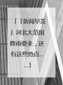 「新闻早茶」河北大范围降雨要来，还有这些热点……