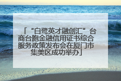 “白鹭英才融创汇”台商台胞金融信用证书综合服务政策发布会在厦门市集美区成功举办