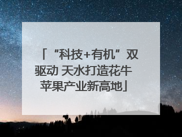 “科技+有机”双驱动 天水打造花牛苹果产业新高地