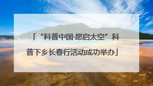 “科普中国·愿启太空”科普下乡长春行活动成功举办