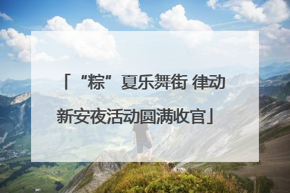 “粽”夏乐舞街 律动新安夜活动圆满收官