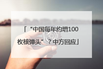 “中国每年约增100枚核弹头”？中方回应