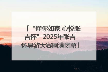 “懂你如家 心悦张吉怀”2025年张吉怀导游大赛圆满闭幕
