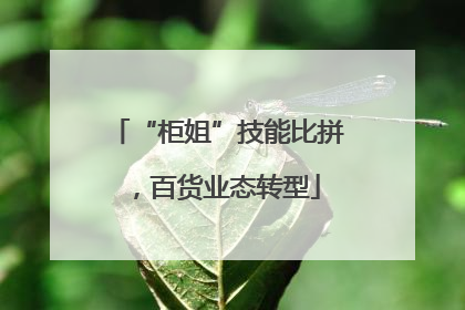 “柜姐”技能比拼，百货业态转型