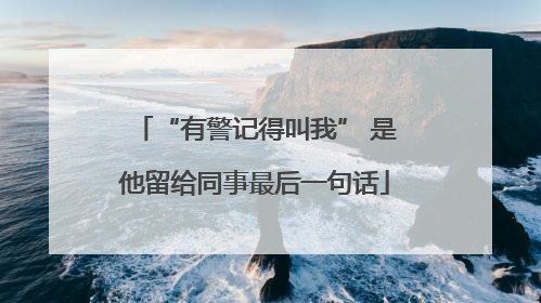 “有警记得叫我” 是他留给同事最后一句话