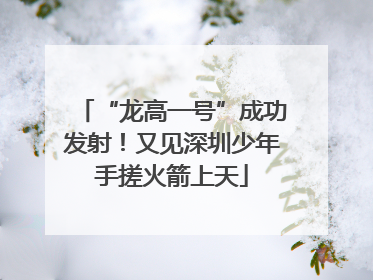 “龙高一号”成功发射！又见深圳少年手搓火箭上天