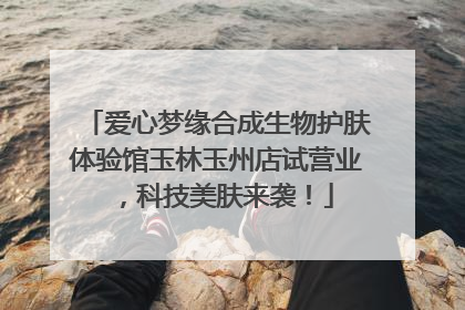 爱心梦缘合成生物护肤体验馆玉林玉州店试营业，科技美肤来袭！