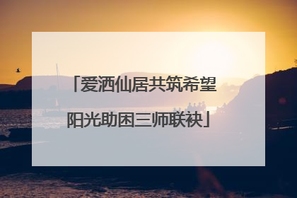 爱洒仙居共筑希望 阳光助困三师联袂