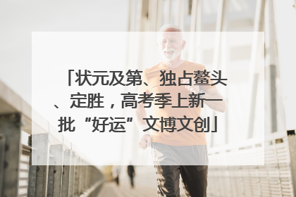 状元及第、独占鳌头、定胜，高考季上新一批“好运”文博文创