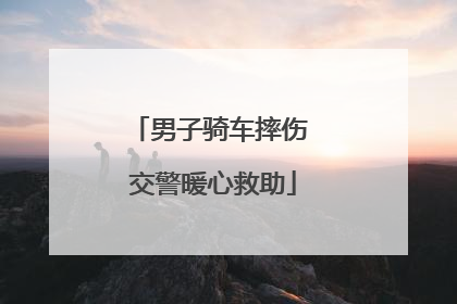 男子骑车摔伤 交警暖心救助