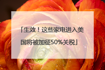 生效！这些家电进入美国将被加征50%关税