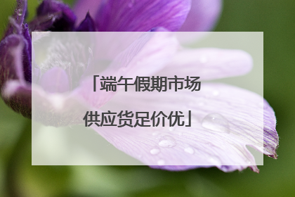 端午假期市场供应货足价优