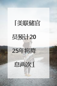 美联储官员预计2025年将降息两次