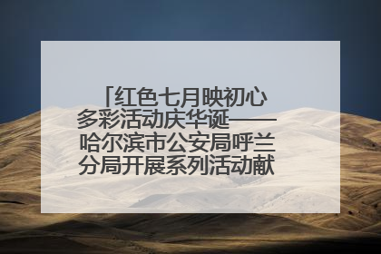 红色七月映初心 多彩活动庆华诞——哈尔滨市公安局呼兰分局开展系列活动献礼党的生日