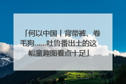 何以中国丨背带裤、卷毛狗……吐鲁番出土的这幅童趣图看点十足