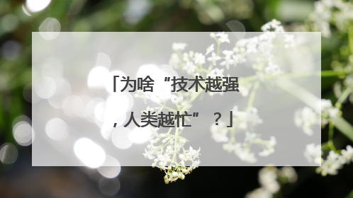 为啥“技术越强，人类越忙”？