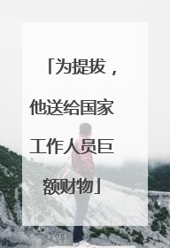 为提拔，他送给国家工作人员巨额财物