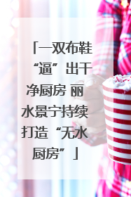 一双布鞋“逼”出干净厨房 丽水景宁持续打造“无水厨房”