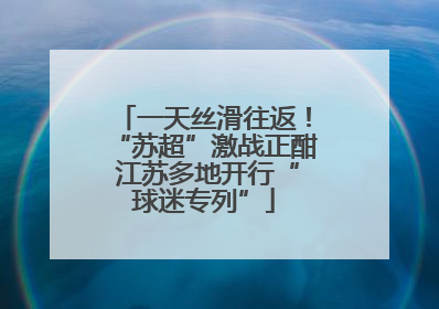 一天丝滑往返！“苏超”激战正酣 江苏多地开行“球迷专列”