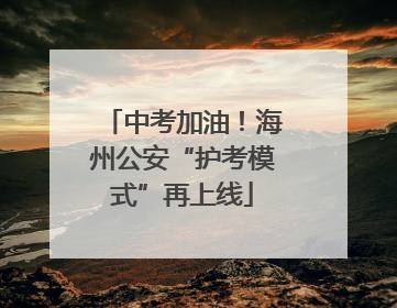 中考加油！海州公安“护考模式”再上线