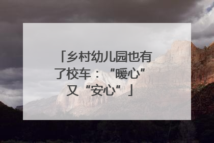 乡村幼儿园也有了校车：“暖心”又“安心”