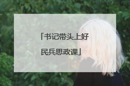 书记带头上好民兵思政课
