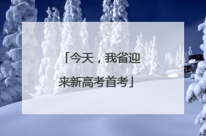 今天，我省迎来新高考首考