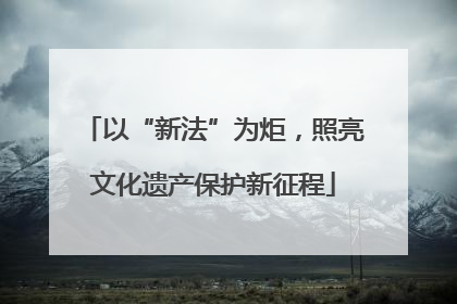 以“新法”为炬，照亮文化遗产保护新征程