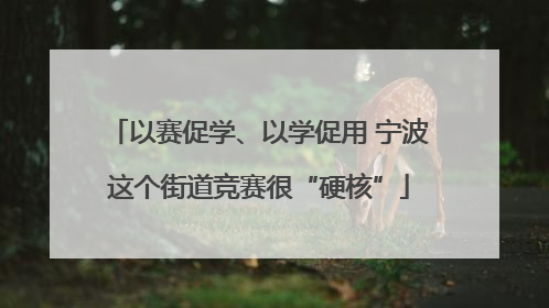 以赛促学、以学促用 宁波这个街道竞赛很“硬核”