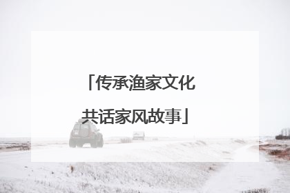 传承渔家文化 共话家风故事