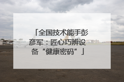 全国技术能手彭彦军：匠心巧辨设备“健康密码”
