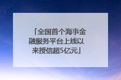 全国首个海事金融服务平台上线以来授信超5亿元