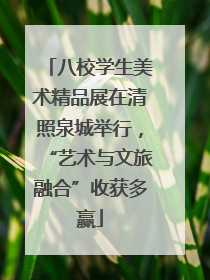 八校学生美术精品展在清照泉城举行，“艺术与文旅融合”收获多赢