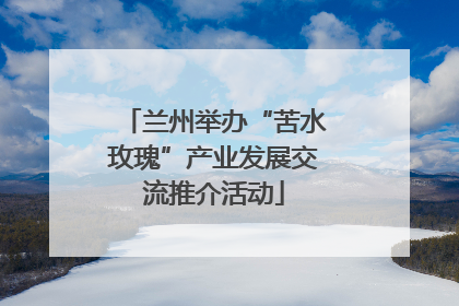 兰州举办“苦水玫瑰”产业发展交流推介活动