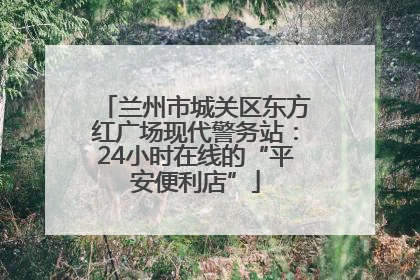 兰州市城关区东方红广场现代警务站：24小时在线的“平安便利店”