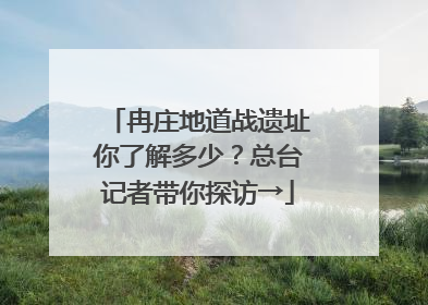 冉庄地道战遗址你了解多少？总台记者带你探访→