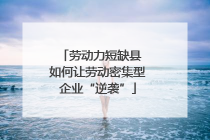劳动力短缺县 如何让劳动密集型企业“逆袭”