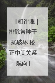 和评理｜排除各种干扰破坏 校正中美关系航向