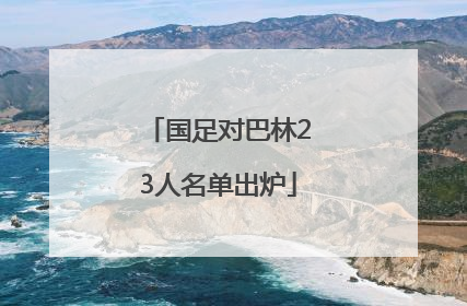 国足对巴林23人名单出炉