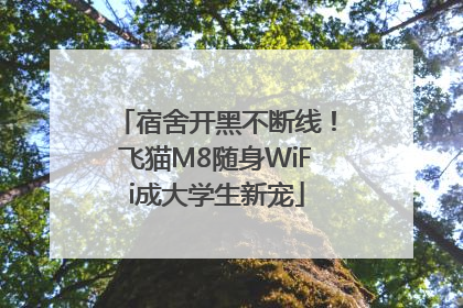 宿舍开黑不断线！飞猫M8随身WiFi成大学生新宠
