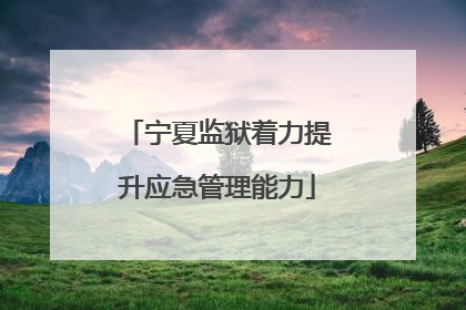 宁夏监狱着力提升应急管理能力