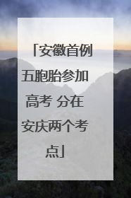 安徽首例五胞胎参加高考 分在安庆两个考点