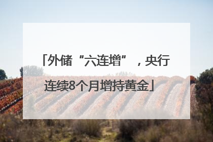 外储“六连增”，央行连续8个月增持黄金