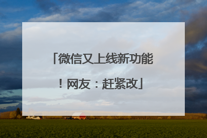 微信又上线新功能！网友：赶紧改