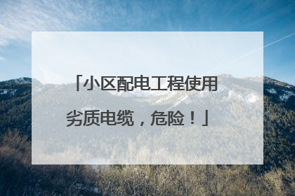 小区配电工程使用劣质电缆，危险！